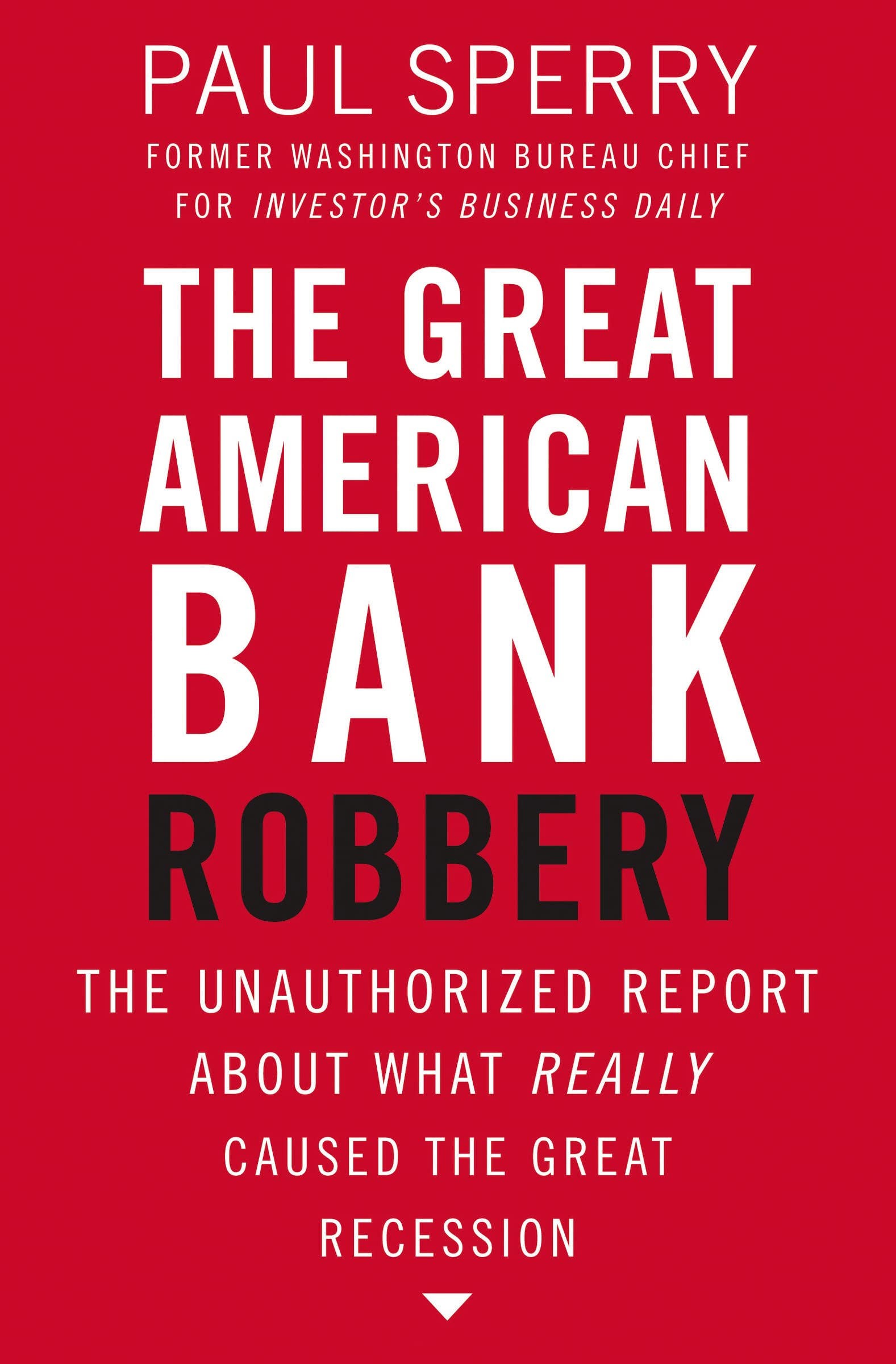 The Great American Bank Robbery: The Unauthorized Report About What Really Caused the Great Recession,Used