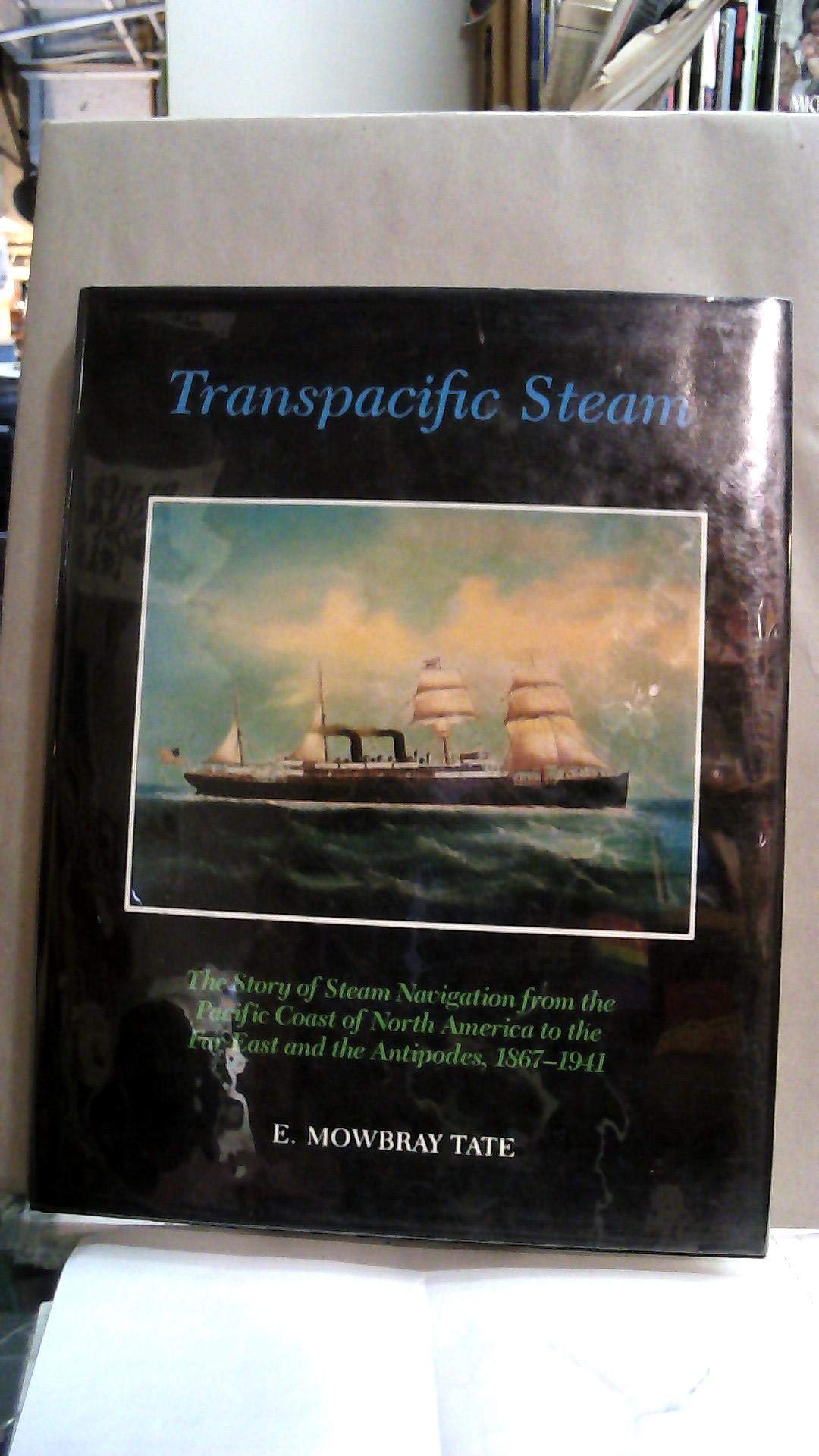 Transpacific Steam: The Story of Steam Navigation from the Pacific Coast of North America to the Far East and the Antipodes, 186,Used