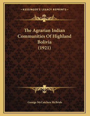 The Agrarian Indian Communities Of Highland Bolivia (1921),New