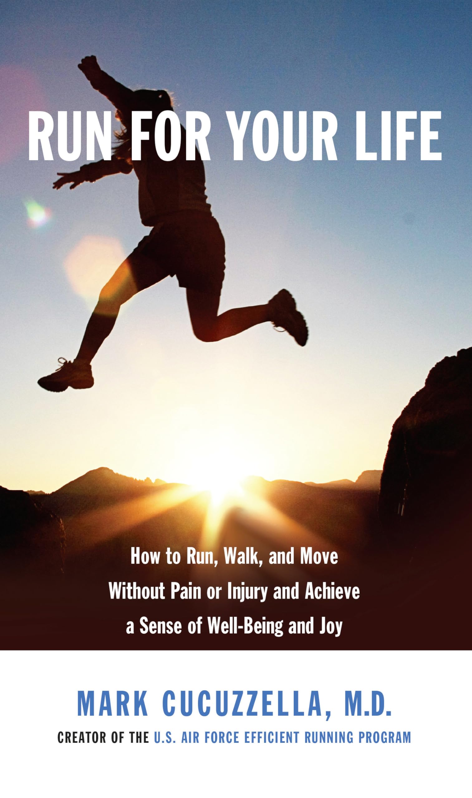 Run For Your Life: How To Run, Walk, And Move Without Pain Or Injury And Achieve A Sense Of Wellbeing And Joy