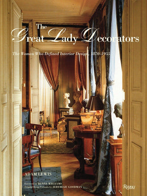 The Great Lady Decorators: The Women Who Defined Interior Design, 18701955,New