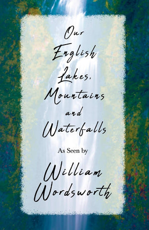 Our English Lakes, Mountains, and Waterfalls, As Seen by William Wordsworth,Used