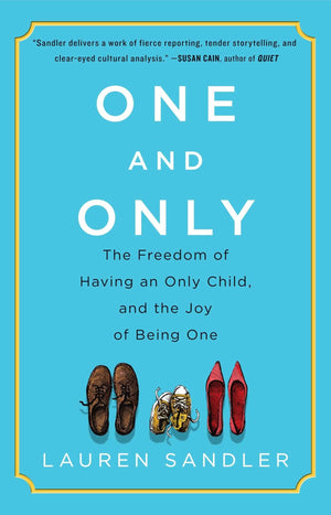 One and Only: The Freedom of Having an Only Child, and the Joy of Being One,New
