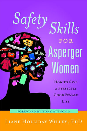 Safety Skills for Asperger Women: How to Save a Perfectly Good Female Life,New