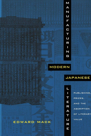 Manufacturing Modern Japanese Literature: Publishing, Prizes, and the Ascription of Literary Value (AsiaPacific: Culture, Polit,Used