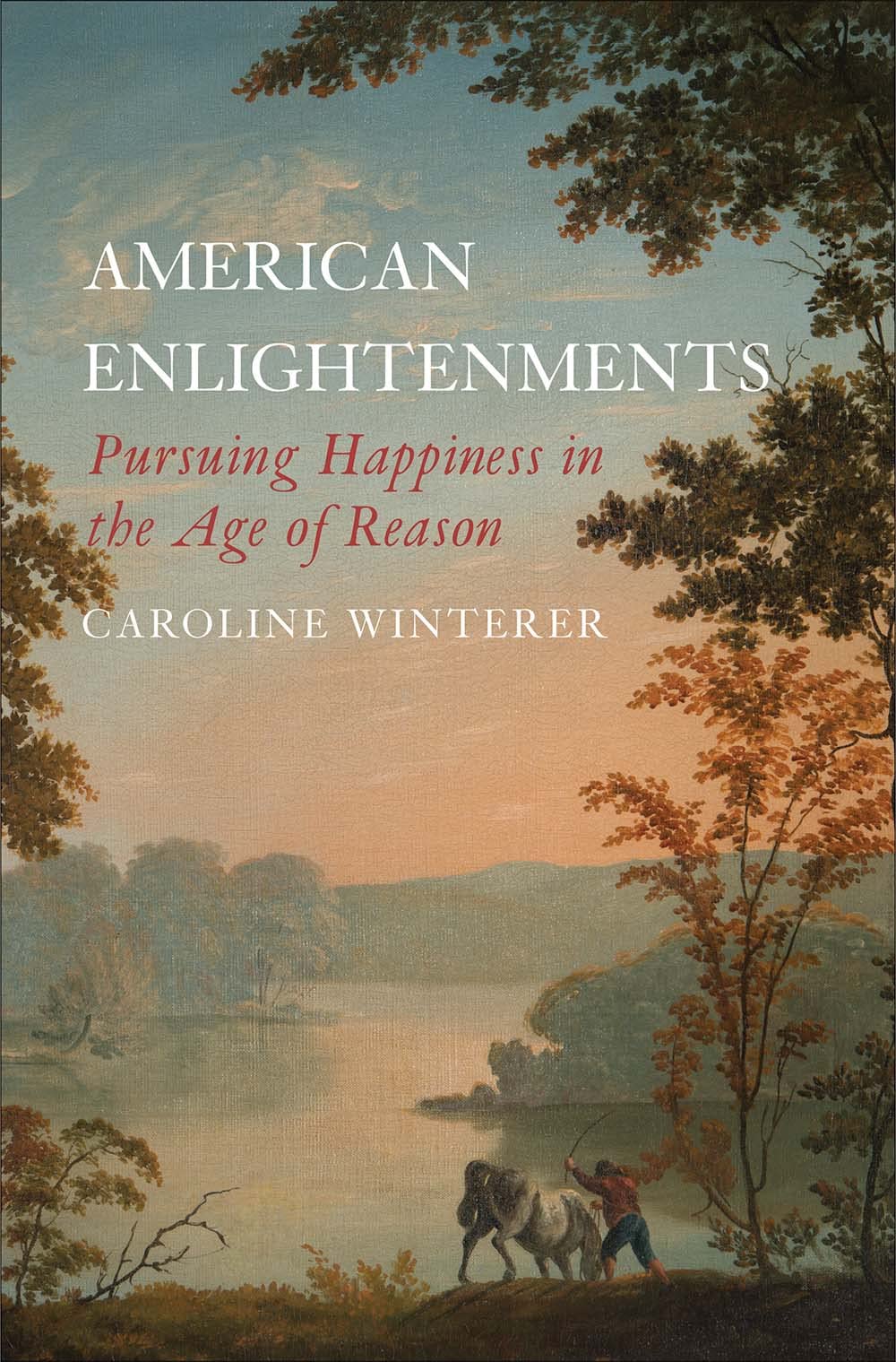 American Enlightenments: Pursuing Happiness In The Age Of Reason (The Lewis Walpole Series In Eighteenthcentury Culture And His