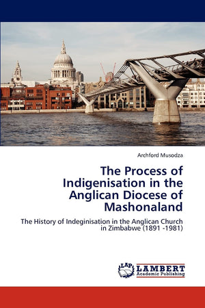 The Process of Indigenisation in the Anglican Diocese of Mashonaland: The History of Indeginisation in the Anglican Church in Zi,Used