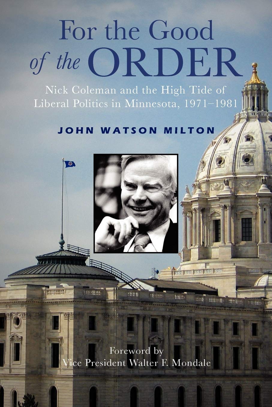 For The Good Of The Order: Nick Coleman And The High Tide Of Liberal Politics In Minnesota, 19711981,Used