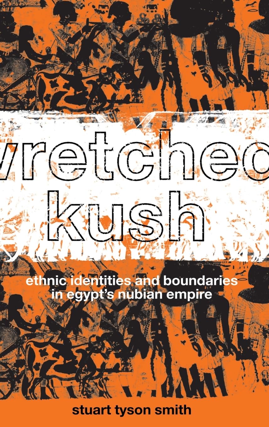 Wretched Kush: Ethnic Identities And Boundries In Egypt'S Nubian Empire,New