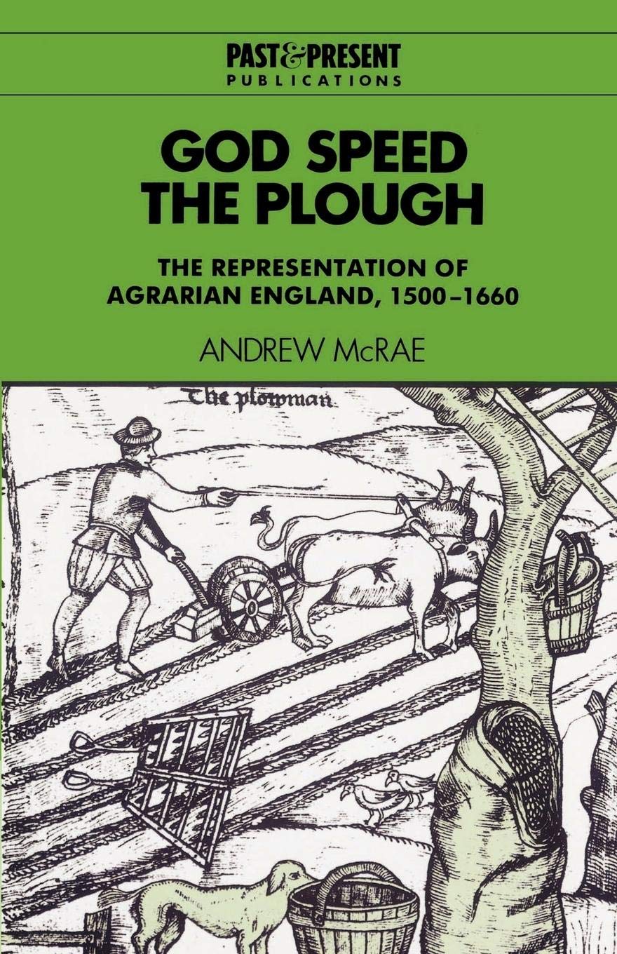 God Speed the Plough: The Representation of Agrarian England, 15001660 (Past and Present Publications),New