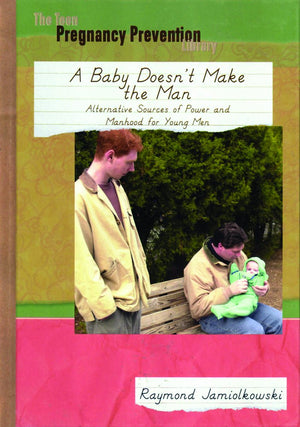 A Baby Doesn't Make the Man: Alternative Sources of Power and Manhhod for Young Men (The Teen Pregnancy Prevention Library),Used