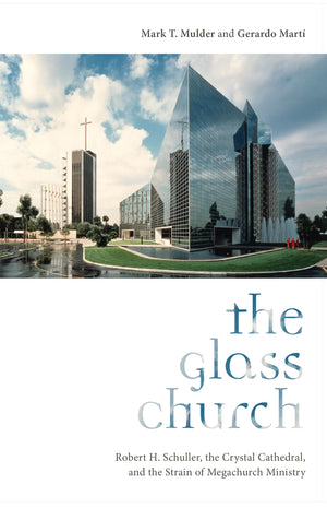 The Glass Church: Robert H. Schuller, The Crystal Cathedral, And The Strain Of Megachurch Ministry,Used