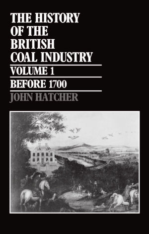 The History of the British Coal Industry: Volume 1: Before 1700: Towards the Age of Coal,Used