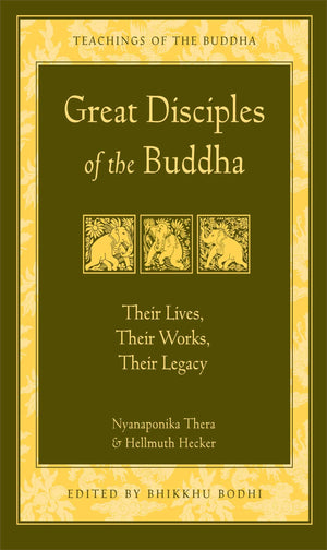 Great Disciples Of The Buddha: Their Lives, Their Works, Their Legacy (The Teachings Of The Buddha)