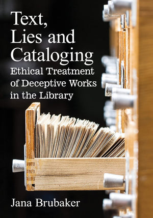 Text, Lies And Cataloging: Ethical Treatment Of Deceptive Works In The Library,New