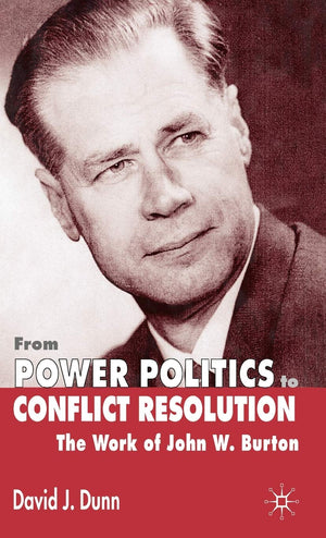 From Power Politics to Conflict Resolution: The Work of John W. Burton,Used