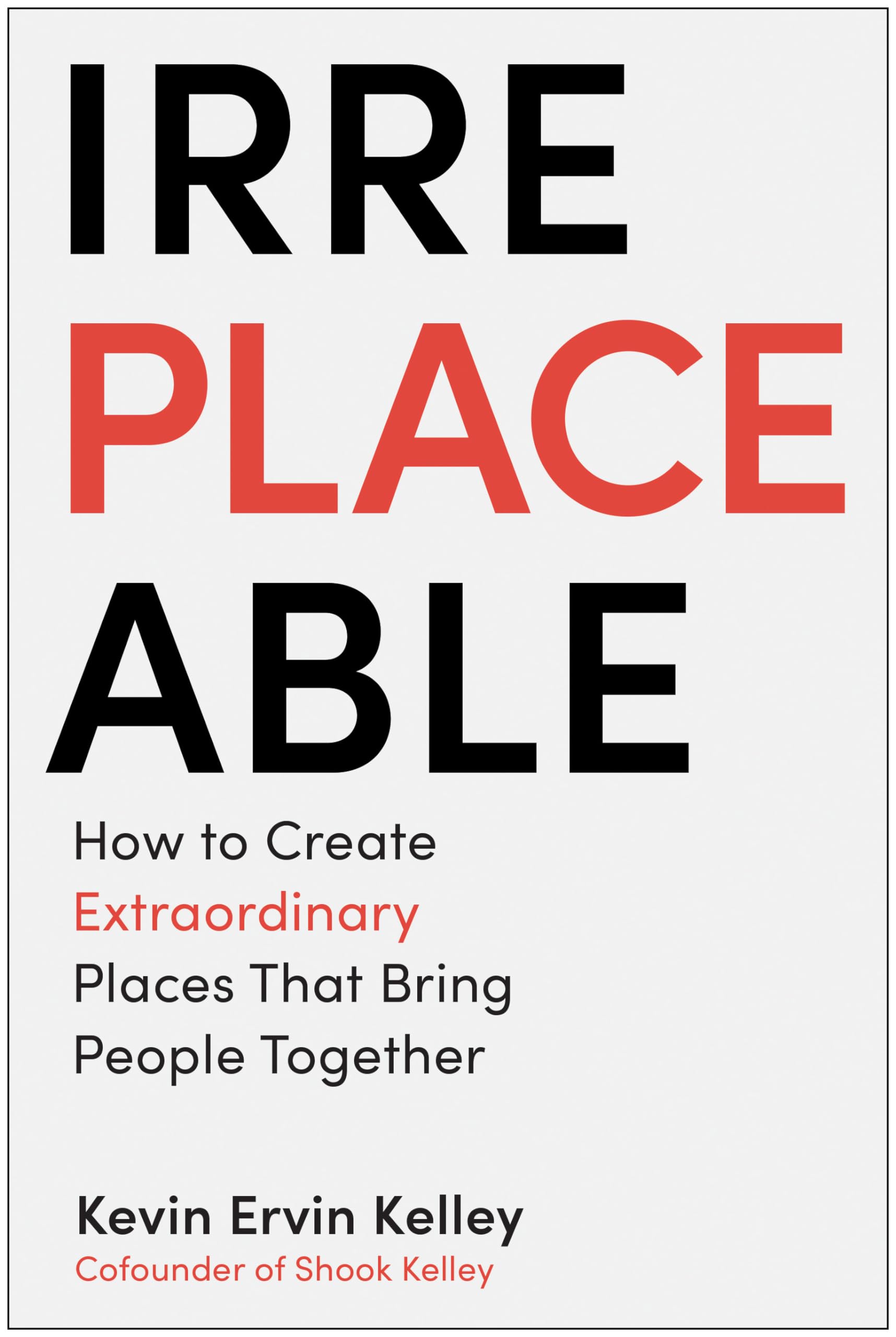 Irreplaceable: How To Create Extraordinary Places That Bring People Together,Used