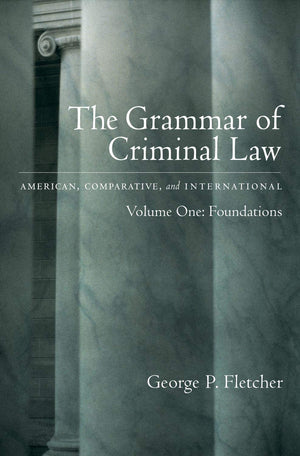The Grammar Of Criminal Law: American, Comparative, And International: Volume One: Foundations,New