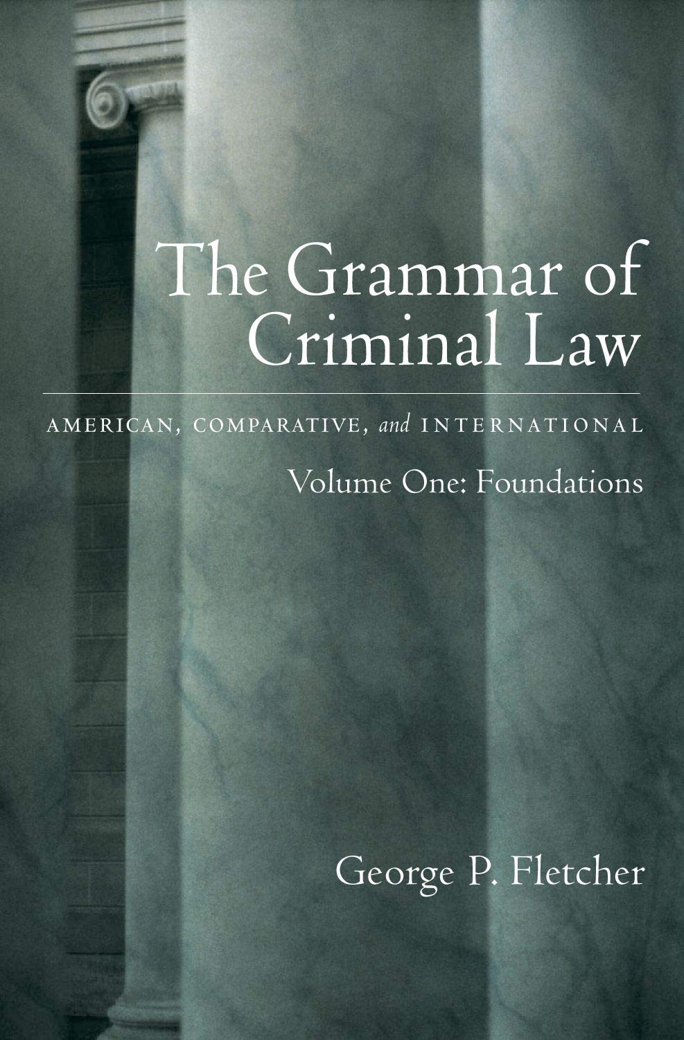 The Grammar Of Criminal Law: American, Comparative, And International: Volume One: Foundations,New