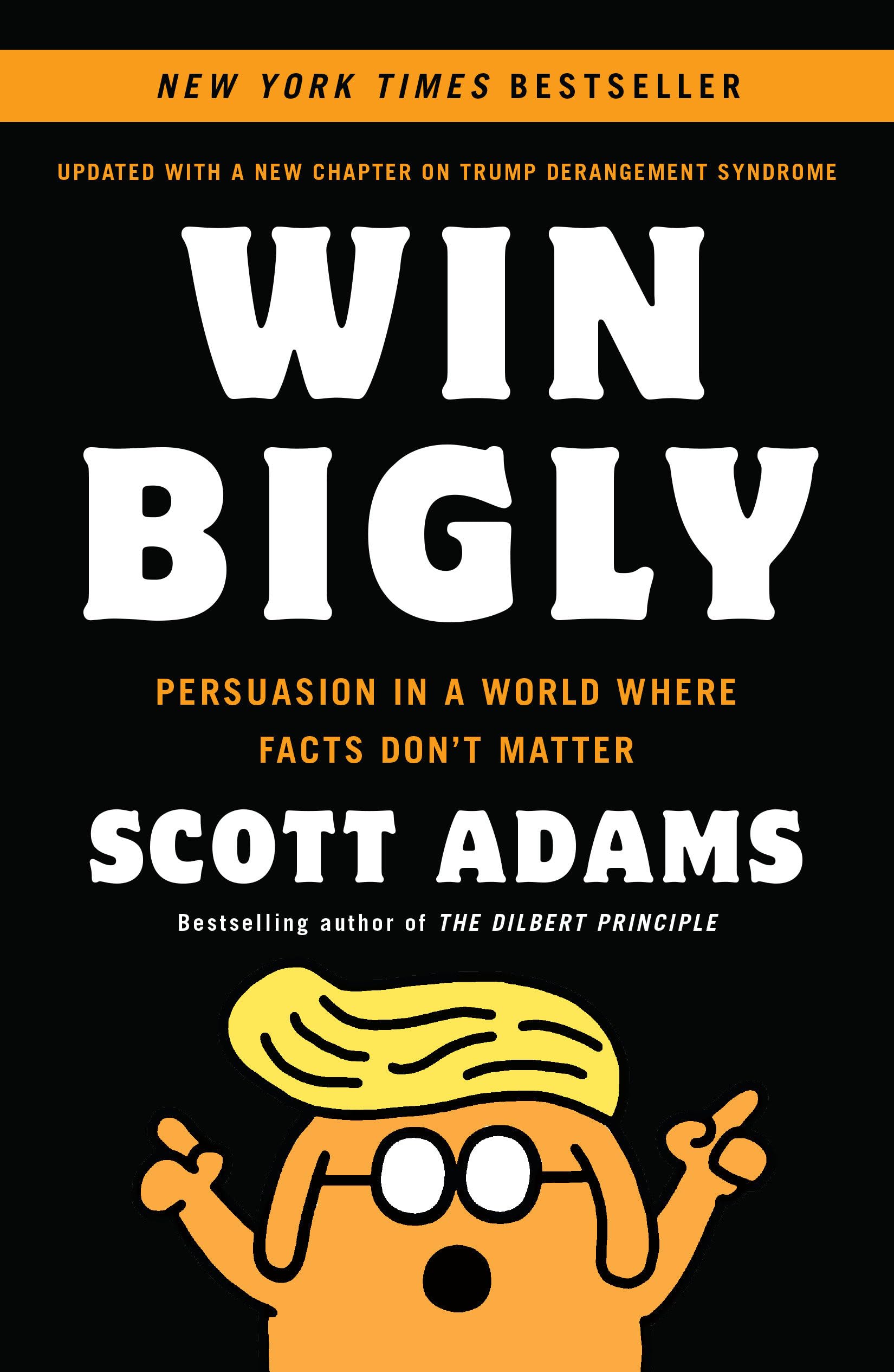 Win Bigly: Persuasion in a World Where Facts Don't Matter,New