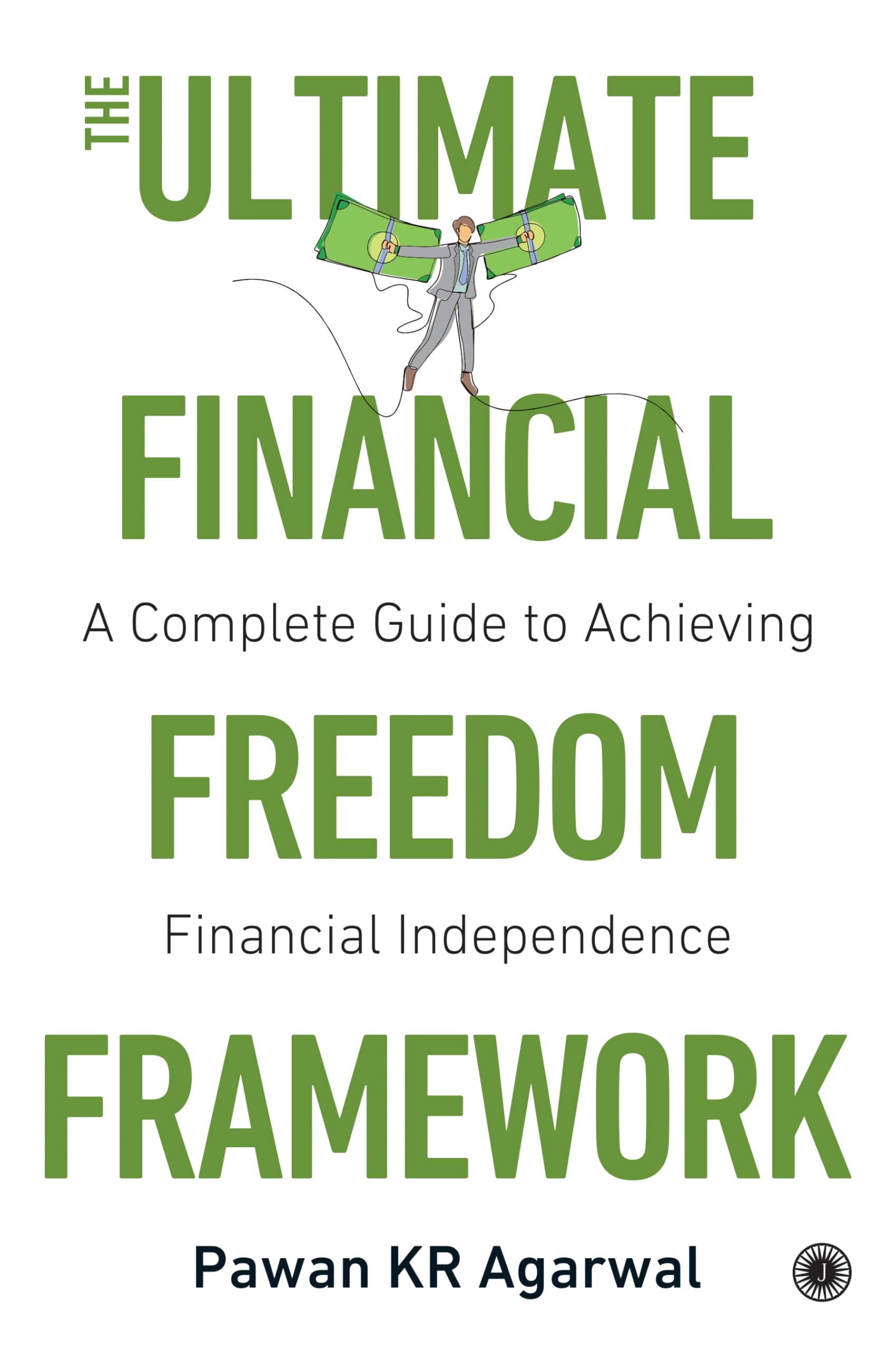 The Ultimate Financial Freedom Framework: A Complete Guide To Achieving Financial Independence