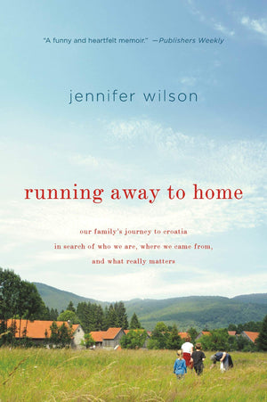 Running Away to Home: Our Family's Journey to Croatia in Search of Who We Are, Where We Came From, and What Really Matters,New