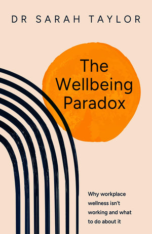 The Wellbeing Paradox: Why Workplace Wellness IsnT Working And What To Do About It