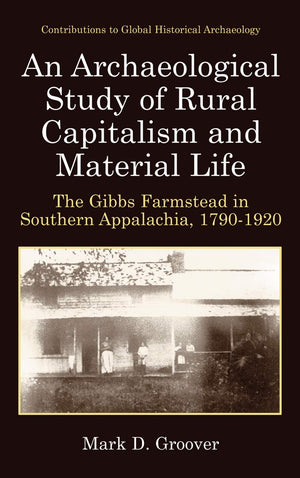 An Archaeological Study of Rural Capitalism and Material Life: The Gibbs Farmstead in Southern Appalachia, 17901920 (Contributi,Used