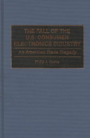 The Fall Of The U.S. Consumer Electronics Industry: An American Trade Tragedy