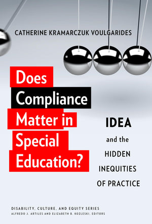 Does Compliance Matter In Special Education?: Idea And The Hidden Inequities Of Practice (Disability, Culture, And Equity Series,New