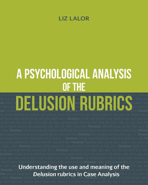 A Psychological Analysis of the Delusion Rubrics: Understanding the Use and Meaning of the Delusion Rubrics in Case Analysis,Used