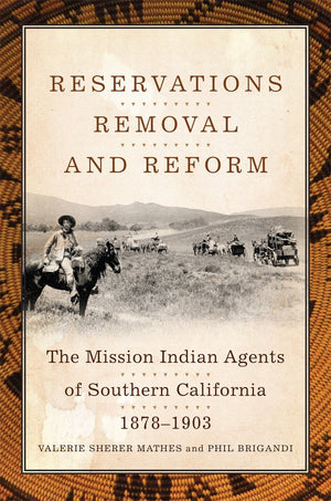 Reservations, Removal, And Reform: The Mission Indian Agents Of Southern California, 18781903,Used