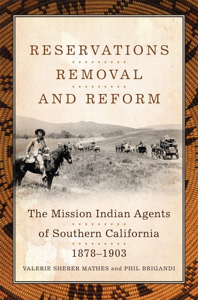 Reservations, Removal, And Reform: The Mission Indian Agents Of Southern California, 18781903,Used