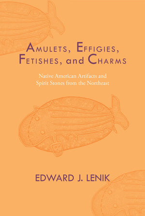 Amulets, Effigies, Fetishes, And Charms: Native American Artifacts And Spirit Stones From The Northeast,Used