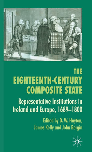 The EighteenthCentury Composite State: Representative Institutions in Ireland and Europe, 16891800,New