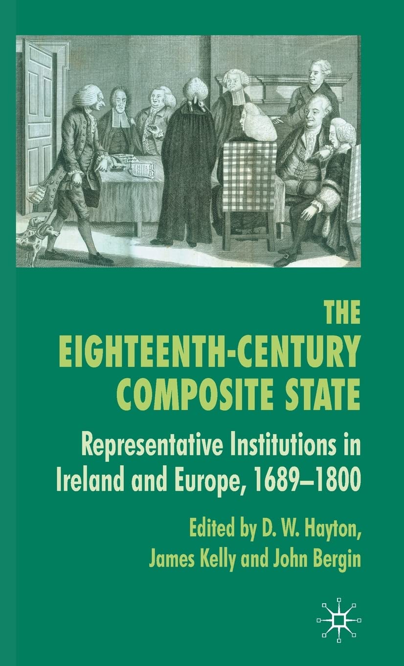 The EighteenthCentury Composite State: Representative Institutions in Ireland and Europe, 16891800,New