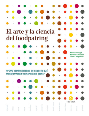 El Arte Y La Ciencia Del Foodpairing: 10.000 Combinaciones De Sabores Que Transformarn Tu Manera De Comer
