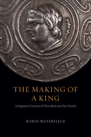 The Making of a King: Antigonus Gonatas of Macedon and the Greeks,Used