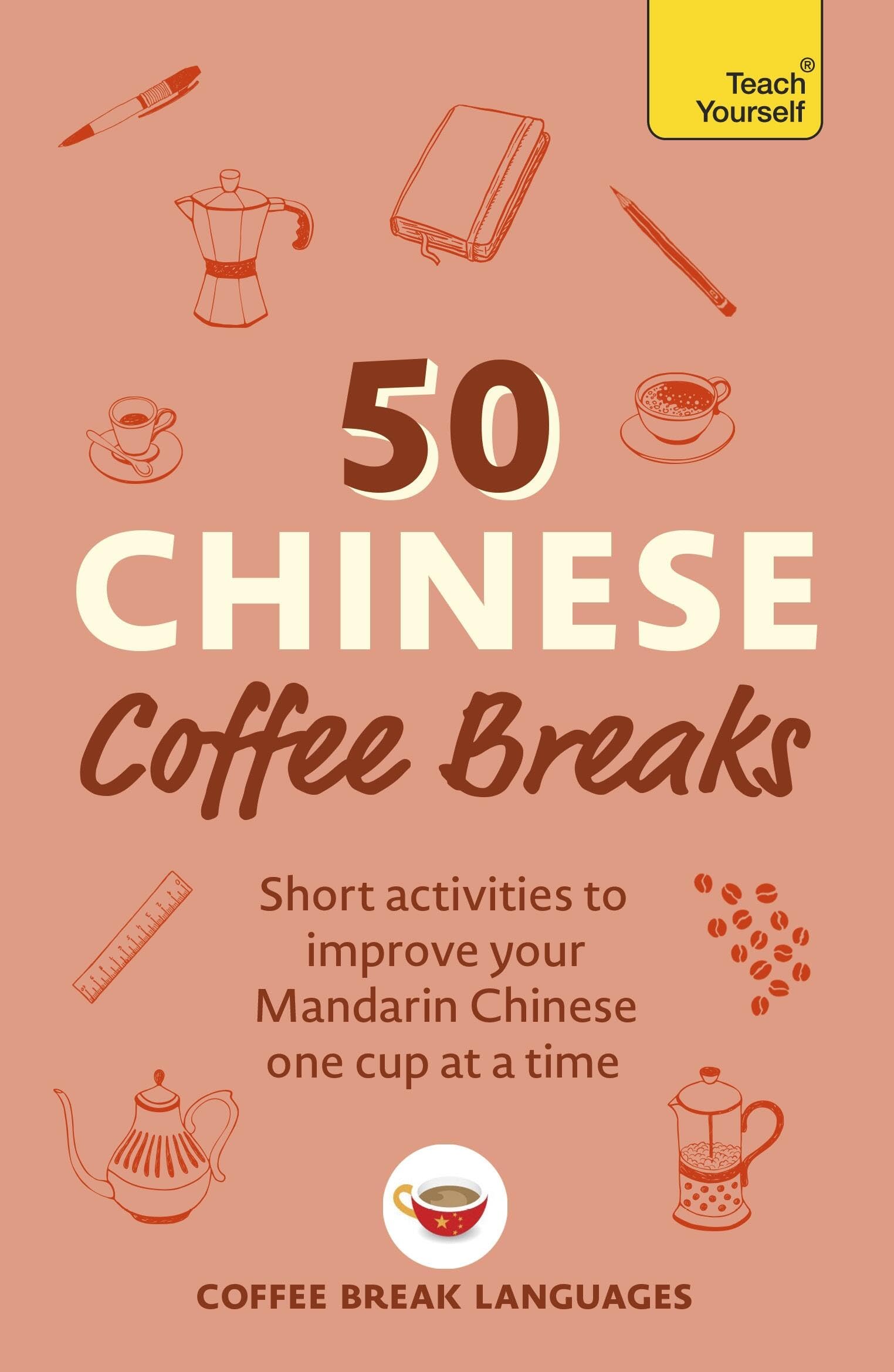 50 Chinese Coffee Breaks: Short Activities To Improve Your Mandarin Chinese One Cup At A Time