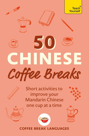 50 Chinese Coffee Breaks: Short Activities To Improve Your Mandarin Chinese One Cup At A Time