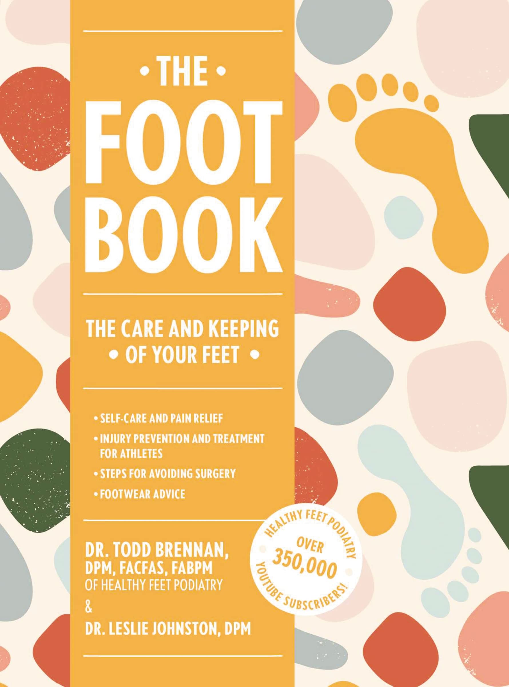 The Foot Book: Everything You Need to Know to Take Care of Your Feet (Podiatry, SelfCare, Pain Releif)