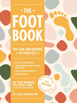The Foot Book: Everything You Need to Know to Take Care of Your Feet (Podiatry, SelfCare, Pain Releif)