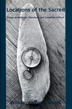 Locations of the Sacred: Essays on Religion, Literature, and Canadian Culture,Used