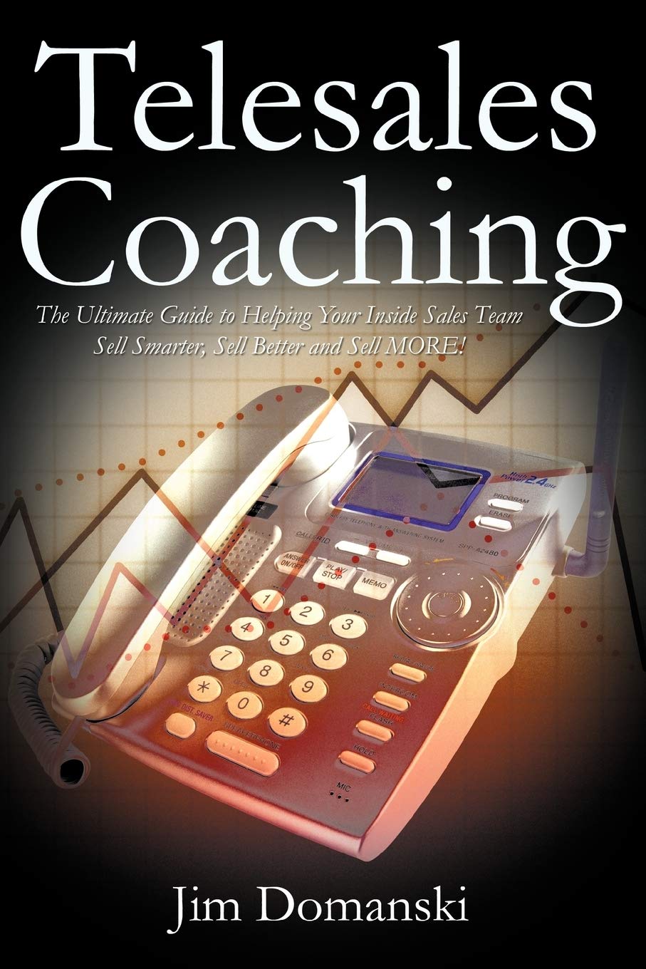 Telesales Coaching: The Ultimate Guide To Helping Your Inside Sales Team Sell Smarter, Sell Better And Sell More!,Used