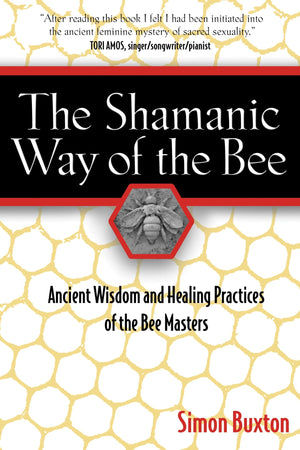 The Shamanic Way Of The Bee: Ancient Wisdom And Healing Practices Of The Bee Masters