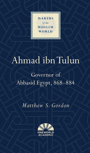 Ahmad ibn Tulun: Governor of Abbasid Egypt, 868884 (Makers of the Muslim World),Used