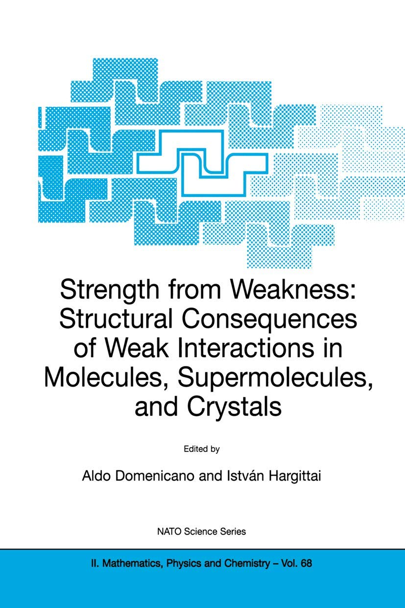 Strength from Weakness: Structural Consequences of Weak Interactions in Molecules, Supermolecules, and Crystals (NATO Science Se,New