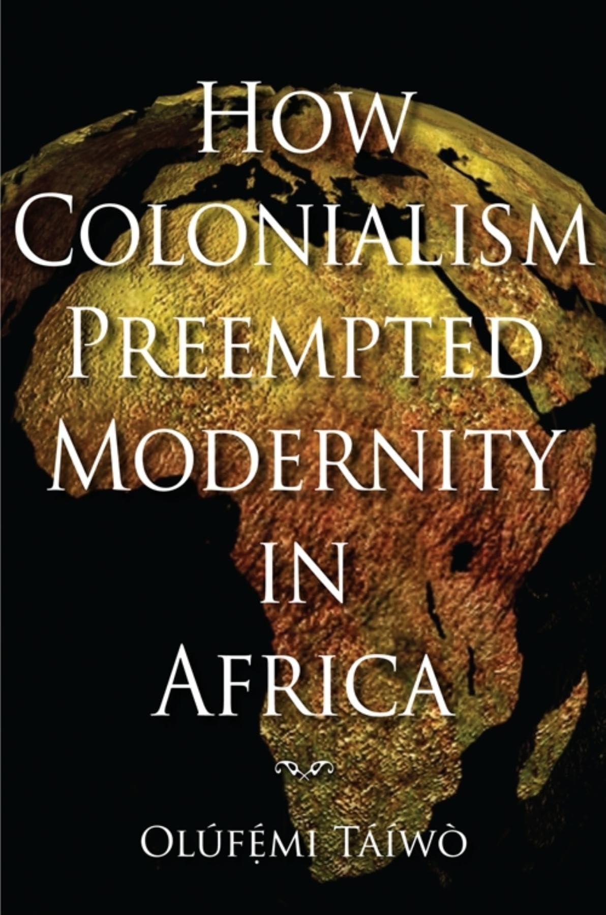 How Colonialism Preempted Modernity in Africa,New