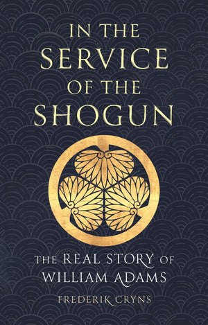 In the Service of the Shogun: The Real Story of William Adams,New