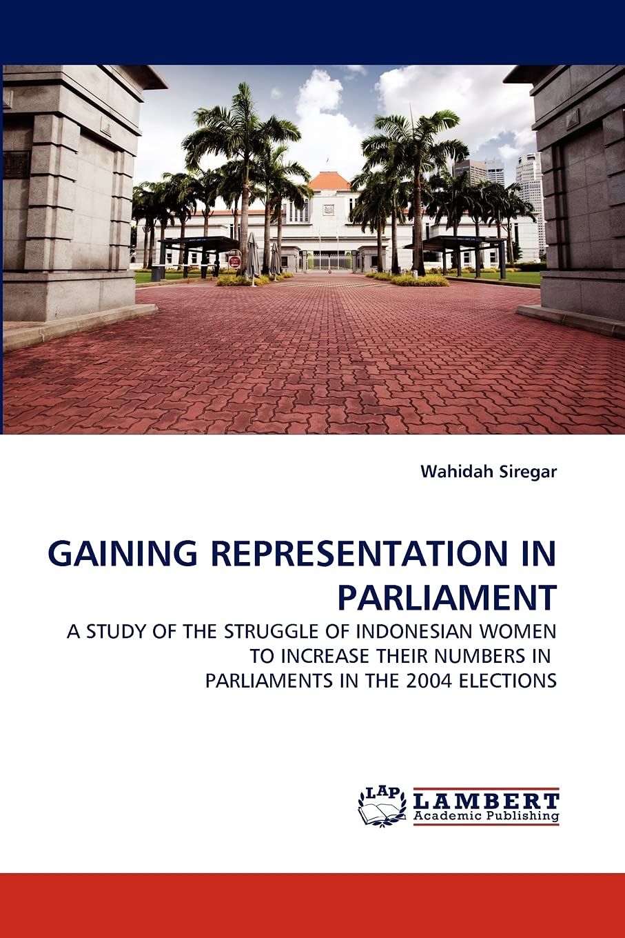 GAINING REPRESENTATION IN PARLIAMENT: A STUDY OF THE STRUGGLE OF INDONESIAN WOMEN TO INCREASE THEIR NUMBERS IN PARLIAMENTS IN TH,Used